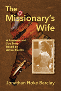 The Missionary's Wife: A Romance and Spy Story Based on Actual Events