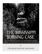 The Mississippi Burning Case: The History and Legacy of the Freedom Summer Murders at the Height of the Civil Rights Movement