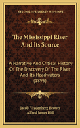 The Mississippi River And Its Source: A Narrative And Critical History Of The Discovery Of The River And Its Headwaters, Accompanied By The Results Of Detailed Hydrographic And Topographic Surveys