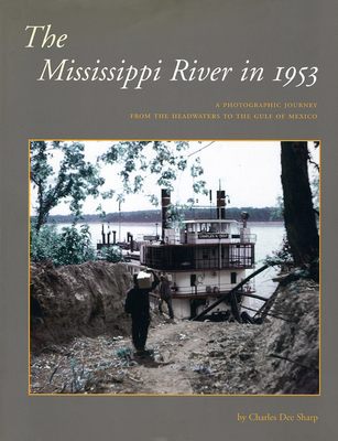The Mississippi River in 1953: A Photographic Journey from the Headwaters to the Delta - Sharp, Charles Dee