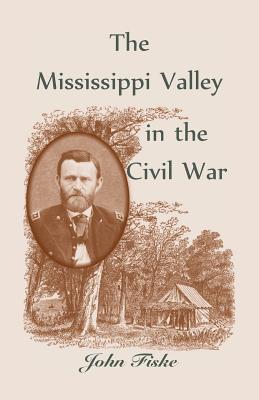 The Mississippi Valley in the Civil War - Fiske, John