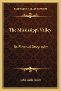 The Mississippi Valley: Its Physical Geography