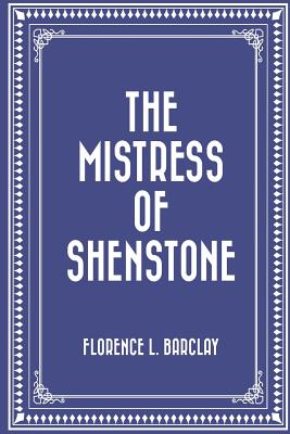 The Mistress of Shenstone - Barclay, Florence L