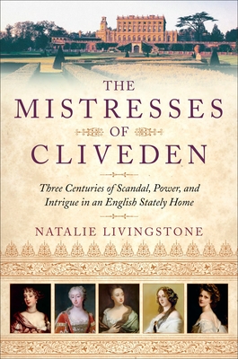 The Mistresses of Cliveden: Three Centuries of Scandal, Power, and Intrigue in an English Stately Home - Livingstone, Natalie