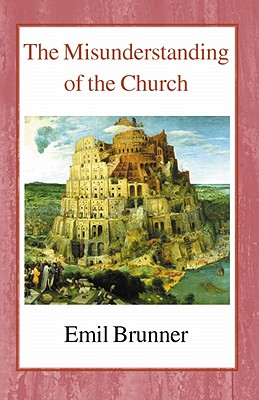 The Misunderstanding of the Church - Brunner, Emil