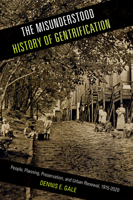 The Misunderstood History of Gentrification: People, Planning, Preservation, and Urban Renewal, 1915-2020 - Gale, Dennis E