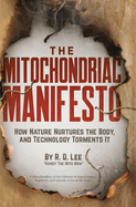 The Mitochondriac Manifesto: How Nature Nurtures the Body, and Technology Torments It