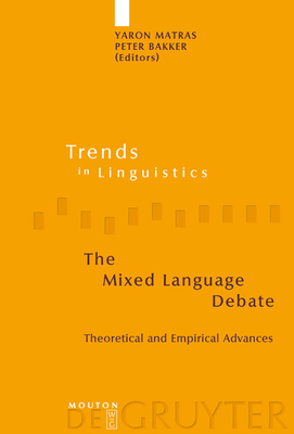 The Mixed Language Debate: Theoretical and Empirical Advances - Matras, Yaron (Editor), and Bakker, Peter (Editor)