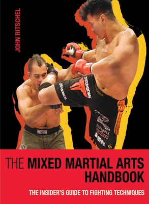 The Mixed Martial Arts Handbook: The Insider's Guide to Fighting Techniques - Ritschel, John