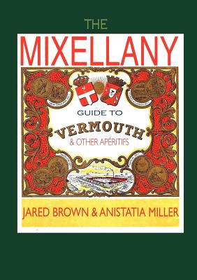 The Mixellany Guide to Vermouth & Other AP Ritifs - Brown, Jared McDaniel, and Miller, Anistatia Renard