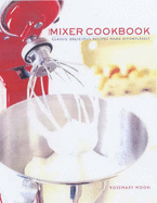 The Mixer Cookbook: Classic Delicious Recipes Made Effortlessly