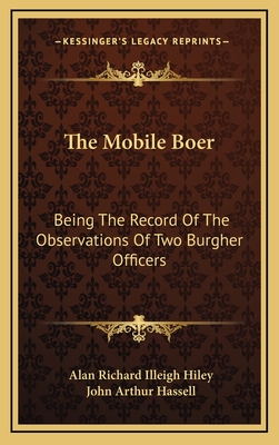 The Mobile Boer: Being the Record of the Observations of Two Burgher Officers - Hiley, Alan Richard Illeigh, and Hassell, John Arthur