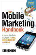 The Mobile Marketing Handbook: A Step-By-Step Guide to Creating Dynamic Mobile Marketing Campaigns
