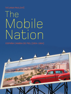 The Mobile Nation: Espaa Cambia de Piel (1954-1964) - Pavlovic, Tatjana, Professor