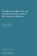 The Moccasin Bluff Site and the Woodland Cultures of Southwestern Michigan: Volume 49