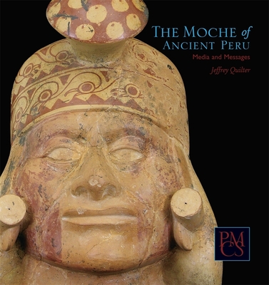The Moche of Ancient Peru: Media and Messages - Quilter, Jeffrey
