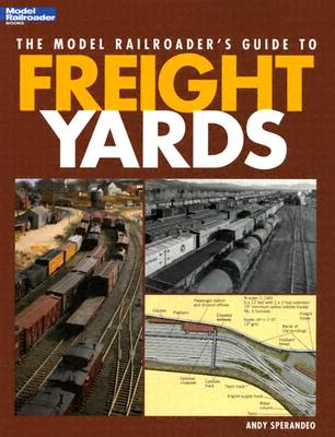 The Model Railroader's Guide to Freight Yards - Sperandeo, Andy