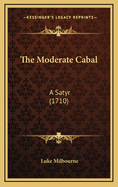 The Moderate Cabal: A Satyr (1710)