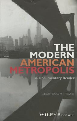 The Modern American Metropolis: A Documentary Reader - Freund, David M. P. (Editor)