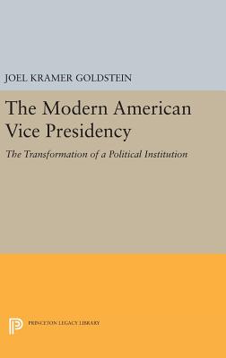 The Modern American Vice Presidency: The Transformation of a Political Institution - Goldstein, Joel Kramer