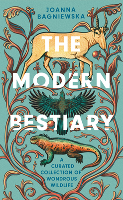 The Modern Bestiary: A Curated Collection of Wondrous Wildlife - Bagniewska, Joanna