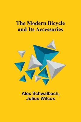 The Modern Bicycle and Its Accessories - Schwalbach, Alex, and Wilcox