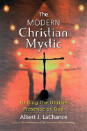 The Modern Christian Mystic: Finding the Unitive Presence of God