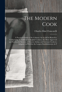 The Modern Cook: A Practical Guide to the Culinary Art in All Its Branches: Comprising, in Addition to English Cookery, the Most Approved and Recherch Systems of French, Italian, and German Cookery; Adapted As Well for the Largest Establishments As F