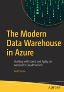 The Modern Data Warehouse in Azure: Building with Speed and Agility on Microsoft's Cloud Platform