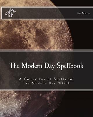 The Modern Day Spellbook: A Collection of Spells for the Modern Day Witch - Marten, Roc