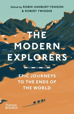 The Modern Explorers: Epic Journeys to the Ends of the World - Hanbury-Tenison, Robin (Editor), and Twigger, Robert (Editor)