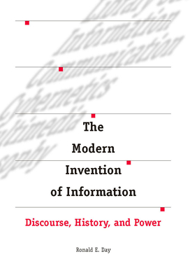 The Modern Invention of Information: Discourse, History, and Power - Day, Ronald E