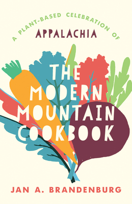 The Modern Mountain Cookbook: A Plant-Based Celebration of Appalachia - Brandenburg, Jan A, and Feagan, Beth (Foreword by)