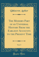 The Modern Part of an Universal History from the Earliest Accounts to the Present Time, Vol. 5 (Classic Reprint)