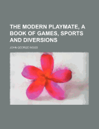 The Modern Playmate, a Book of Games, Sports and Diversions