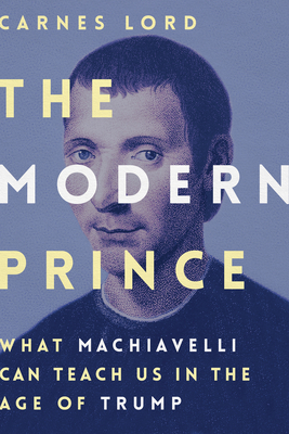 The Modern Prince: What Machiavelli Can Teach Us in the Age of Trump - Lord, Carnes, Professor
