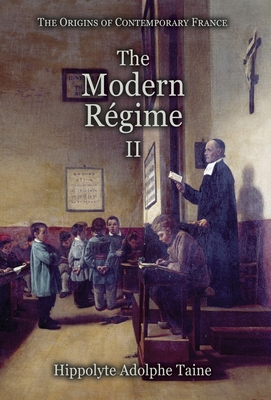 The Modern Rgime - II - Taine, Hippolyte Adolphe, and Durand, John (Translated by)