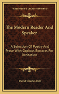 The Modern Reader and Speaker: A Selection of Poetry and Prose with Copious Extracts for Recitation