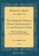 The Modern World, from Charlemagne to the Present Time, Vol. 2: With a Preliminary Survey of Ancient Times (Classic Reprint)