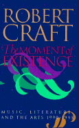 The Moment of Existence: Music, Literature, and the Arts 1990-1995 - Craft, Robert