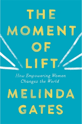 The Moment of Lift: How Empowering Women Changes the World - Gates, Melinda French