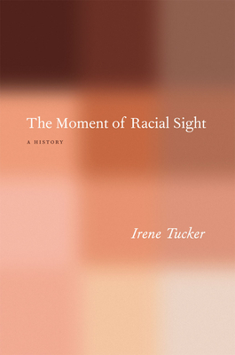 The Moment of Racial Sight: A History - Tucker, Irene