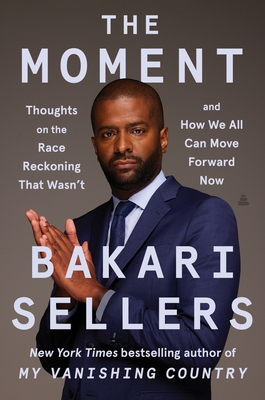 The Moment: Thoughts on the Race Reckoning That Wasn't and How We All Can Move Forward Now - Sellers, Bakari