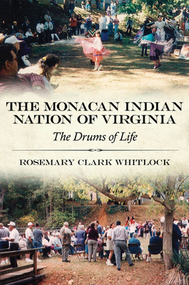 The Monacan Indian Nation of Virginia: The Drums of Life - Whitlock, Rosemary Clark, and Paredes, J Anthony (Preface by), and Blumer, Thomas John (Introduction by)