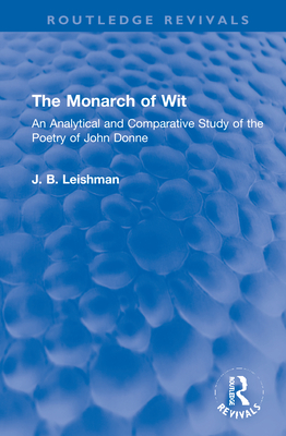 The Monarch of Wit: An Analytical and Comparative Study of the Poetry of John Donne - Leishman, J B