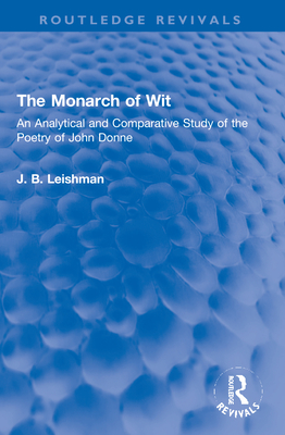 The Monarch of Wit: An Analytical and Comparative Study of the Poetry of John Donne - Leishman, J B