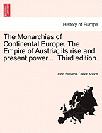 The Monarchies of Continental Europe. the Empire of Austria Its Rise and Present Power
