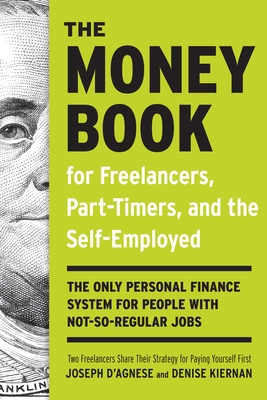 The Money Book for Freelancers, Part-Timers, and the Self-Employed: The Only Personal Finance System for People with Not-So-Regular Jobs - D'Agnese, Joseph, and Kiernan, Denise