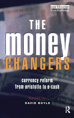 The Money Changers: Currency Reform from Aristotle to E-Cash - Boyle, David (Editor)