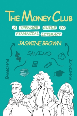 The Money Club: A Teenage Guide to Financial Literacy - Brown, Jasmine